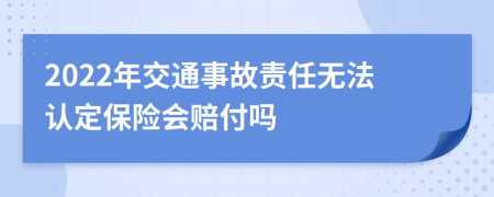 2022年交通事故责任无法认定保险会赔付吗