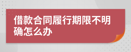 借款合同履行期限不明确怎么办