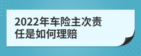 2022年车险主次责任是如何理赔