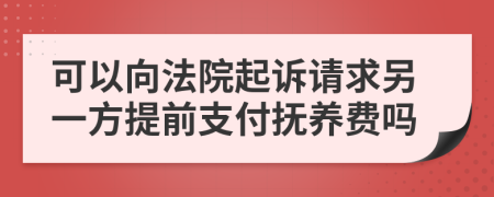 可以向法院起诉请求另一方提前支付抚养费吗