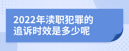 2022年渎职犯罪的追诉时效是多少呢