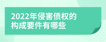 2022年侵害债权的构成要件有哪些