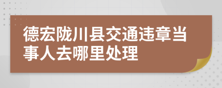 德宏陇川县交通违章当事人去哪里处理