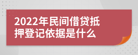 2022年民间借贷抵押登记依据是什么