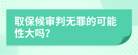 取保候审判无罪的可能性大吗？