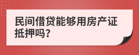 民间借贷能够用房产证抵押吗？
