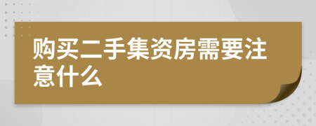 购买二手集资房需要注意什么