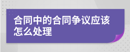 合同中的合同争议应该怎么处理