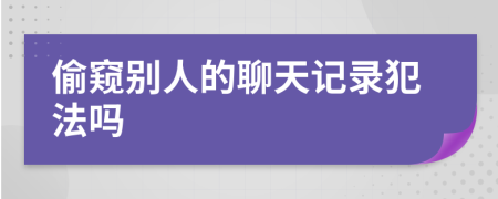 偷窥别人的聊天记录犯法吗