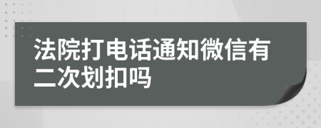 法院打电话通知微信有二次划扣吗