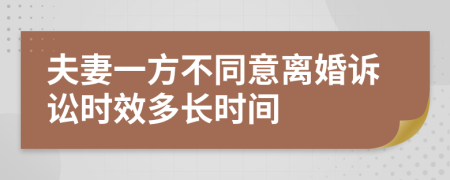 夫妻一方不同意离婚诉讼时效多长时间