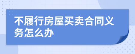不履行房屋买卖合同义务怎么办