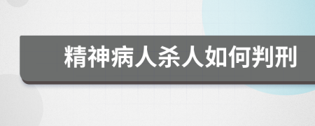 精神病人杀人如何判刑