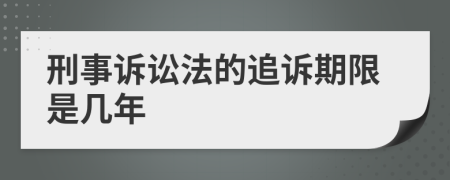 刑事诉讼法的追诉期限是几年