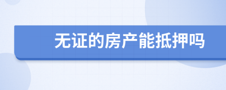 无证的房产能抵押吗