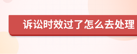 诉讼时效过了怎么去处理