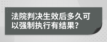 法院判决生效后多久可以强制执行有结果？