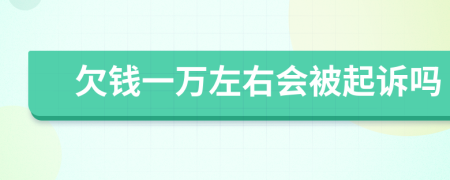 欠钱一万左右会被起诉吗