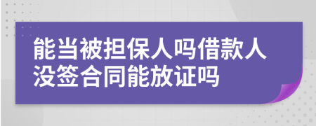 能当被担保人吗借款人没签合同能放证吗