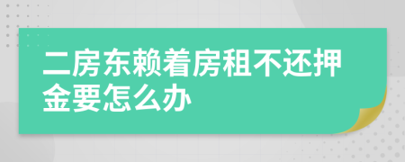 二房东赖着房租不还押金要怎么办