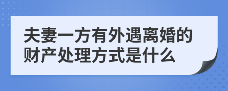 夫妻一方有外遇离婚的财产处理方式是什么