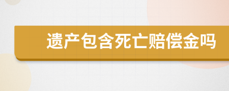 遗产包含死亡赔偿金吗