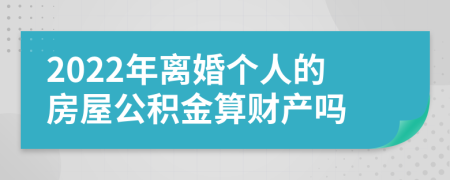 2022年离婚个人的房屋公积金算财产吗