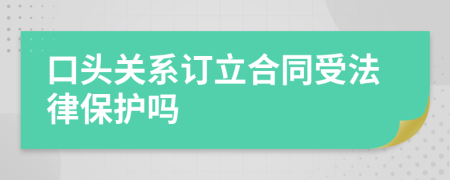 口头关系订立合同受法律保护吗