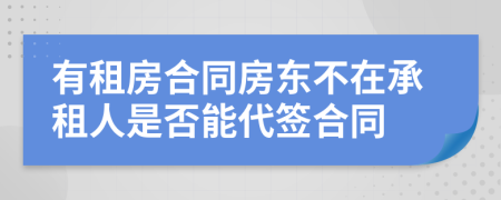 有租房合同房东不在承租人是否能代签合同