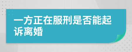 一方正在服刑是否能起诉离婚