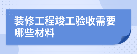 装修工程竣工验收需要哪些材料