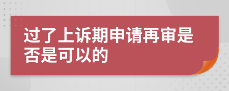 过了上诉期申请再审是否是可以的