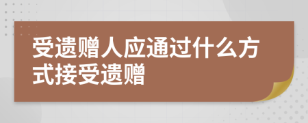 受遗赠人应通过什么方式接受遗赠