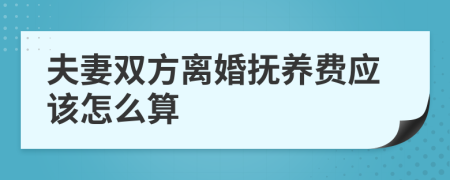 夫妻双方离婚抚养费应该怎么算