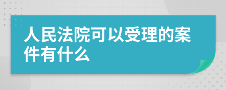 人民法院可以受理的案件有什么