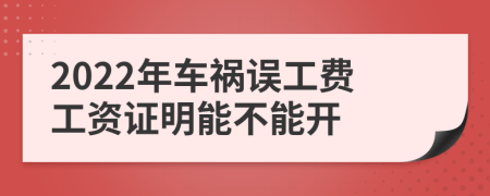 2022年车祸误工费工资证明能不能开