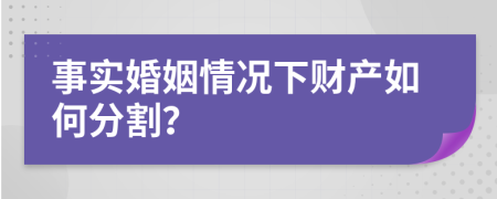 事实婚姻情况下财产如何分割？