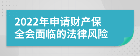 2022年申请财产保全会面临的法律风险