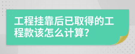 工程挂靠后已取得的工程款该怎么计算？