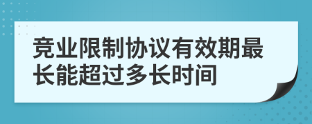 竞业限制协议有效期最长能超过多长时间