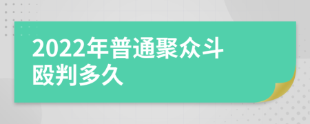 2022年普通聚众斗殴判多久