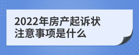 2022年房产起诉状注意事项是什么