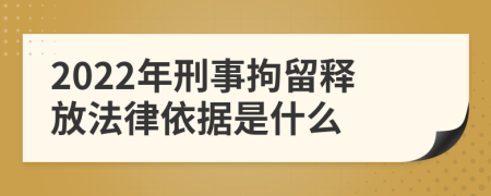 2022年刑事拘留释放法律依据是什么