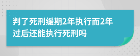 判了死刑缓期2年执行而2年过后还能执行死刑吗