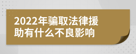 2022年骗取法律援助有什么不良影响