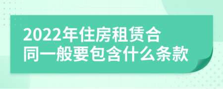 2022年住房租赁合同一般要包含什么条款