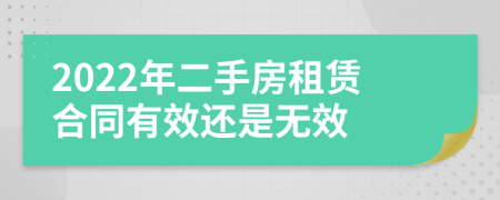 2022年二手房租赁合同有效还是无效