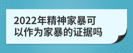 2022年精神家暴可以作为家暴的证据吗