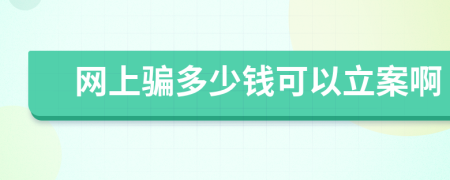 网上骗多少钱可以立案啊