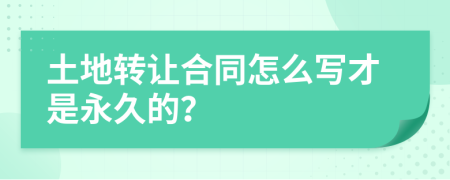 土地转让合同怎么写才是永久的？